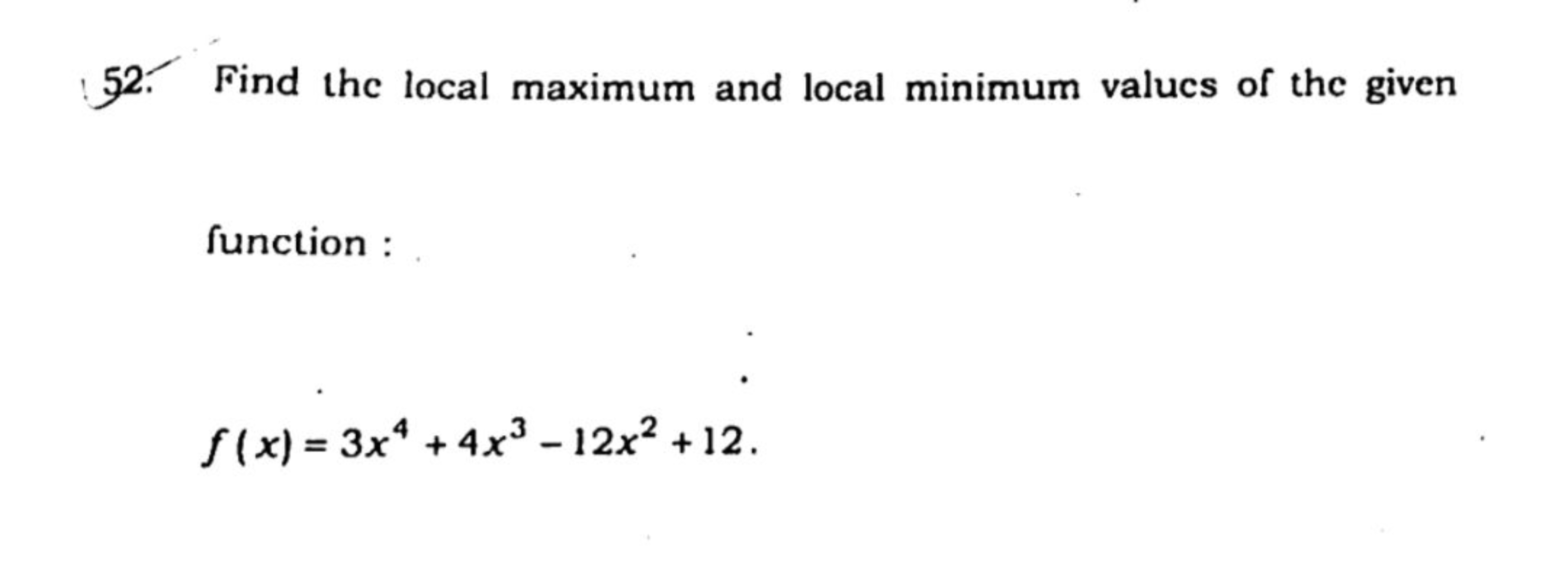 52. Find the local maximum and local minimum valucs of the given
funct