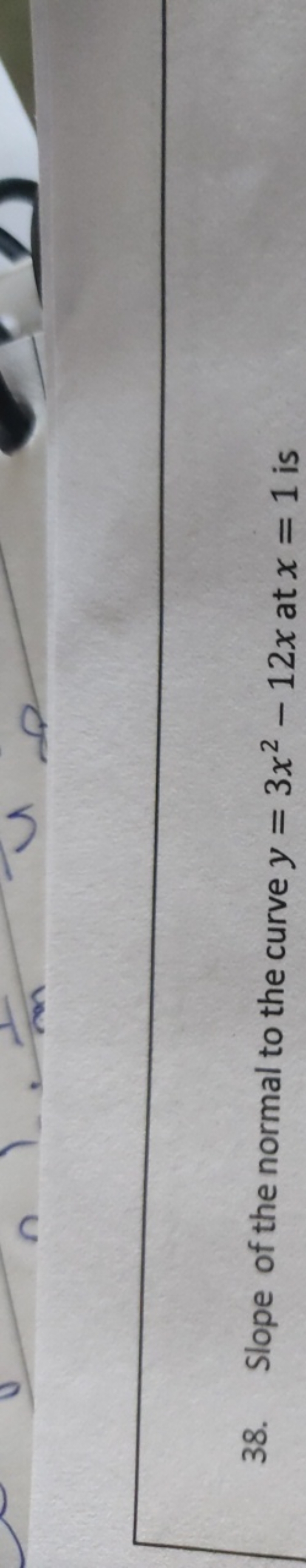 38. Slope of the normal to the curve y=3x2−12x at x=1 is