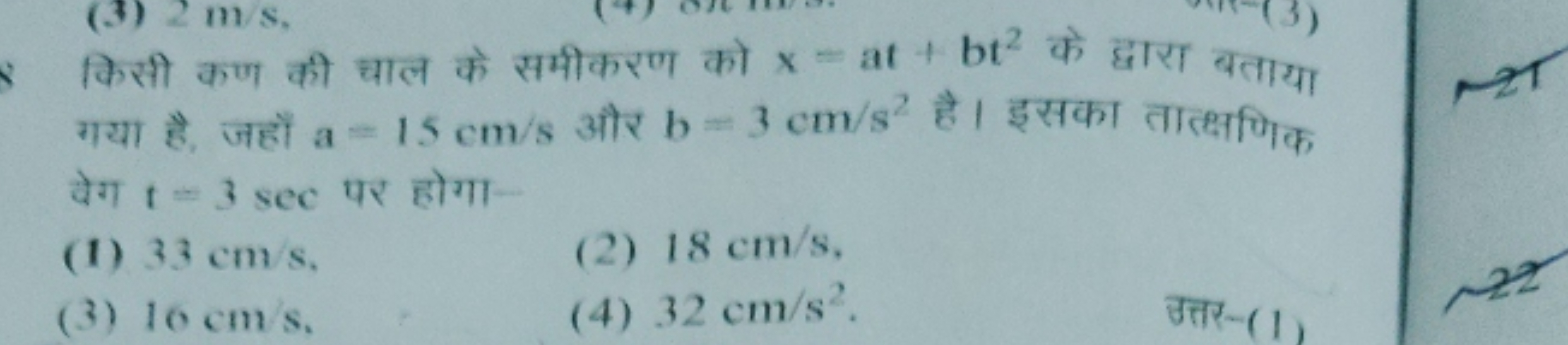 किसी कण की चाल के समीकरण को x=at+bt2 के द्वारा बताया गया है, जहाँ a=15