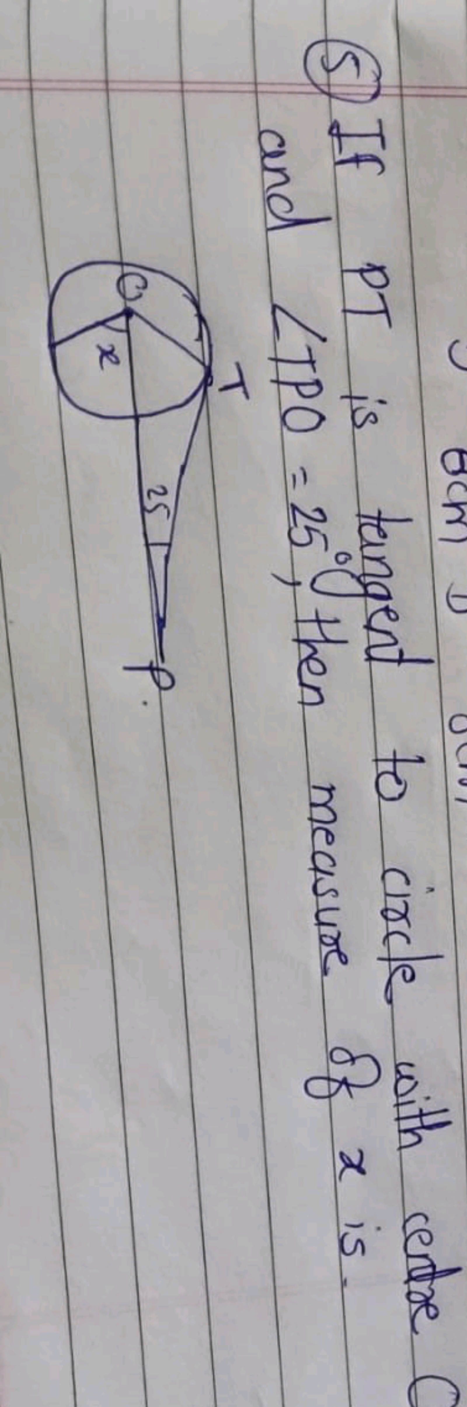 (5) If PT is tangent to circle with centre and ∠TPO=25∘, then measure 