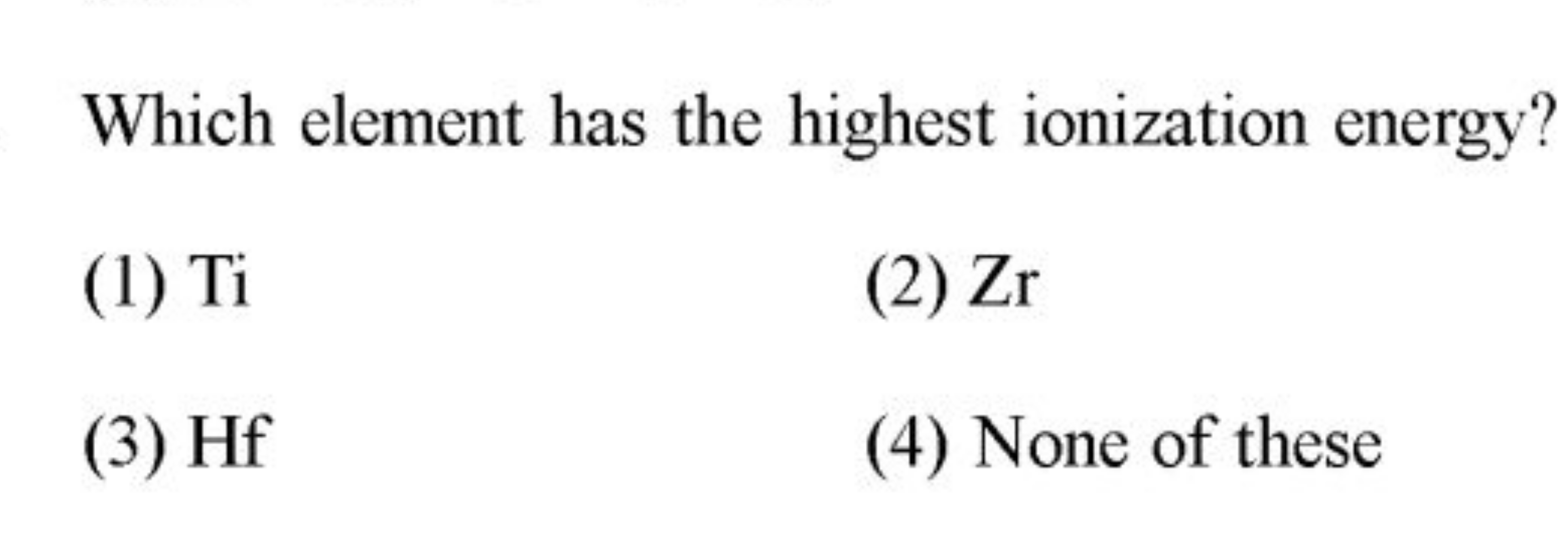 Which element has the highest ionization energy?
(1) Ti
(2) Zr
(3) Hf
