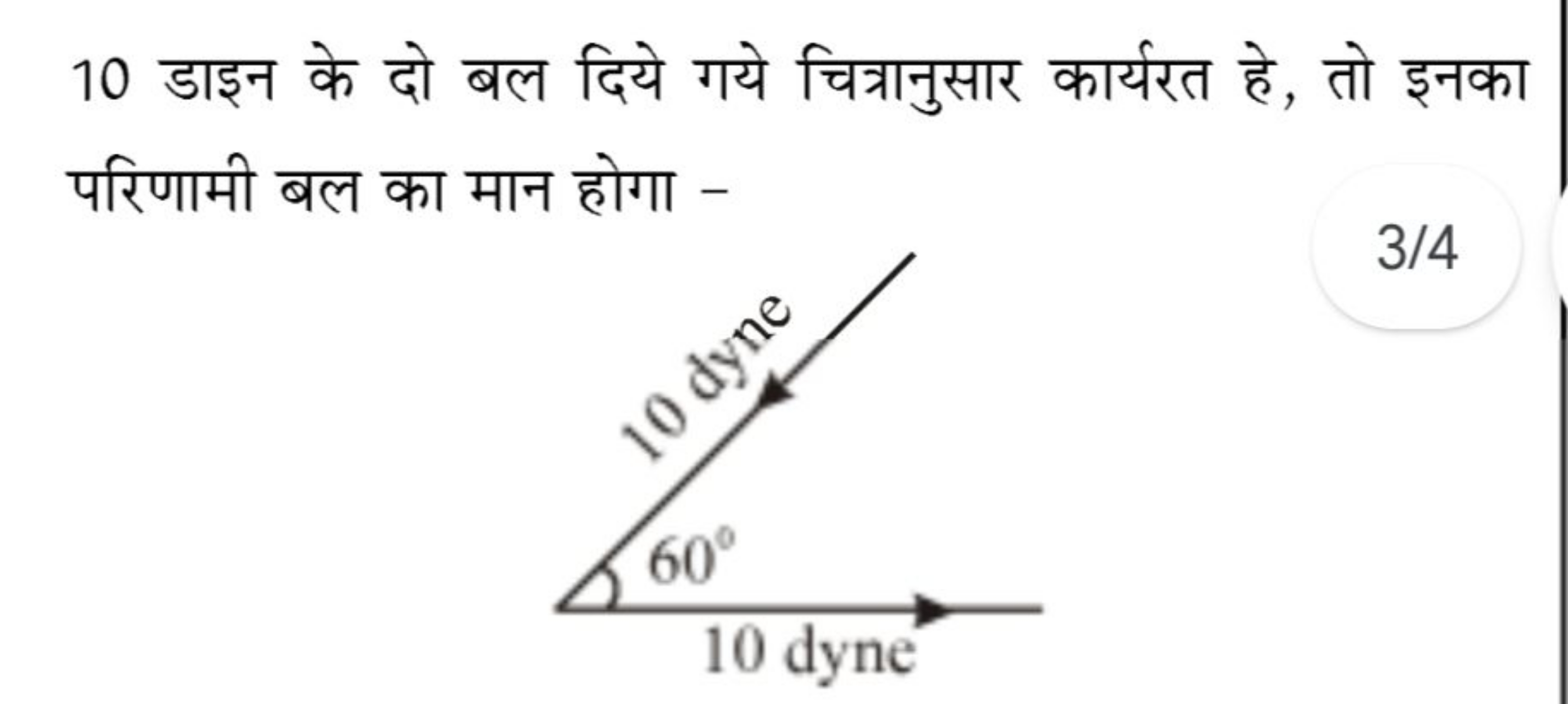 10 डाइन के दो बल दिये गये चित्रानुसार कार्यरत हे, तो इनका परिणामी बल क