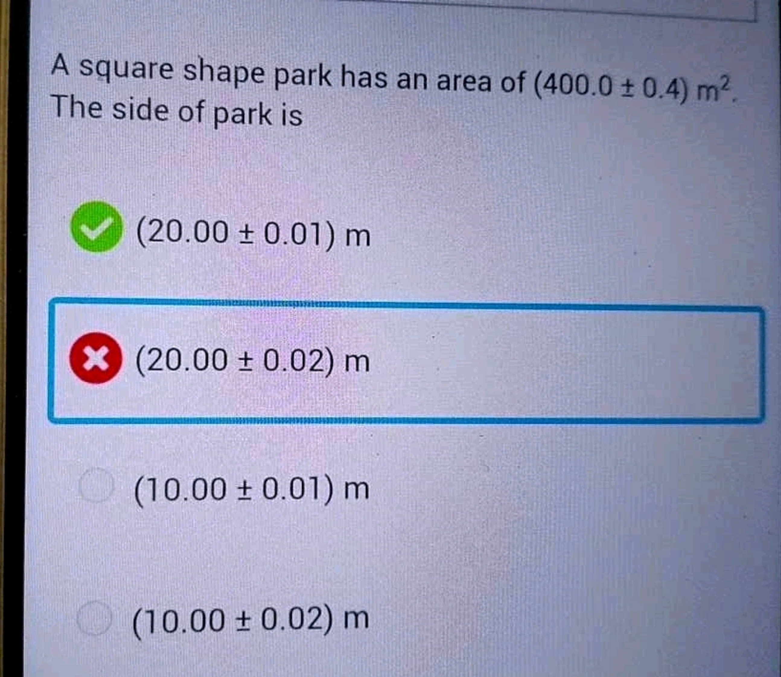 A square shape park has an area of (400.0±0.4)m2. The side of park is
