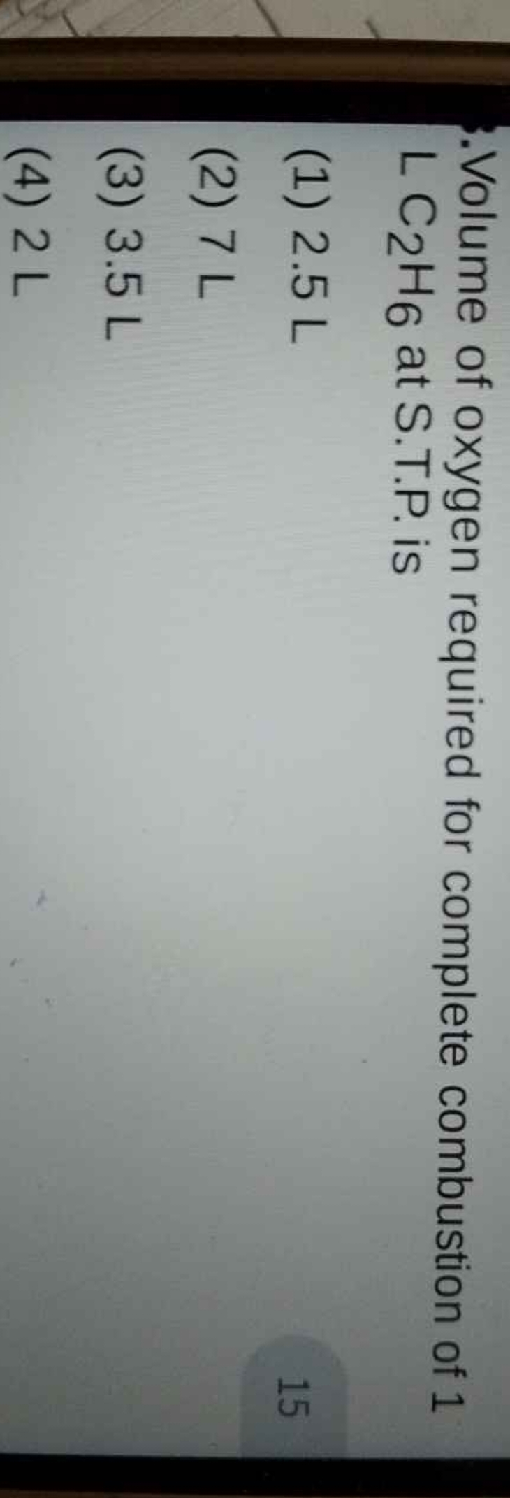 Volume of oxygen required for complete combustion of 1 LC2​H6​ at S.T.