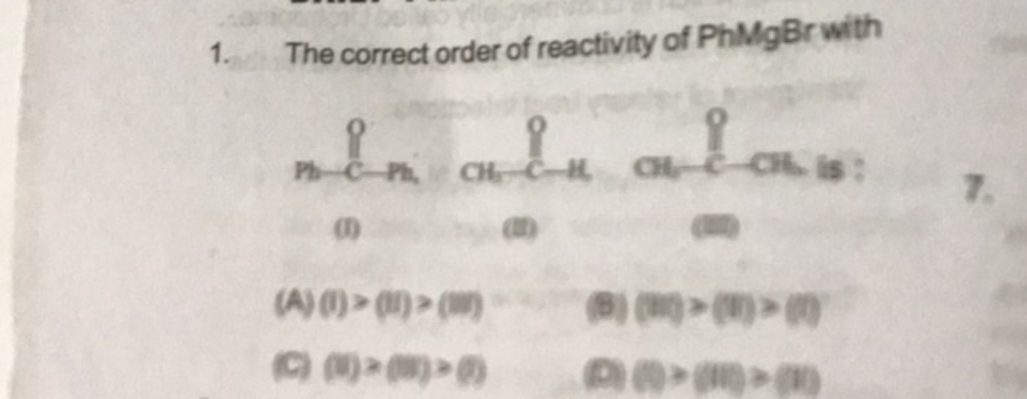 1. The correct order of reactivity of PhMgBr with
C=O
CC=O
CC(C)=O
is 