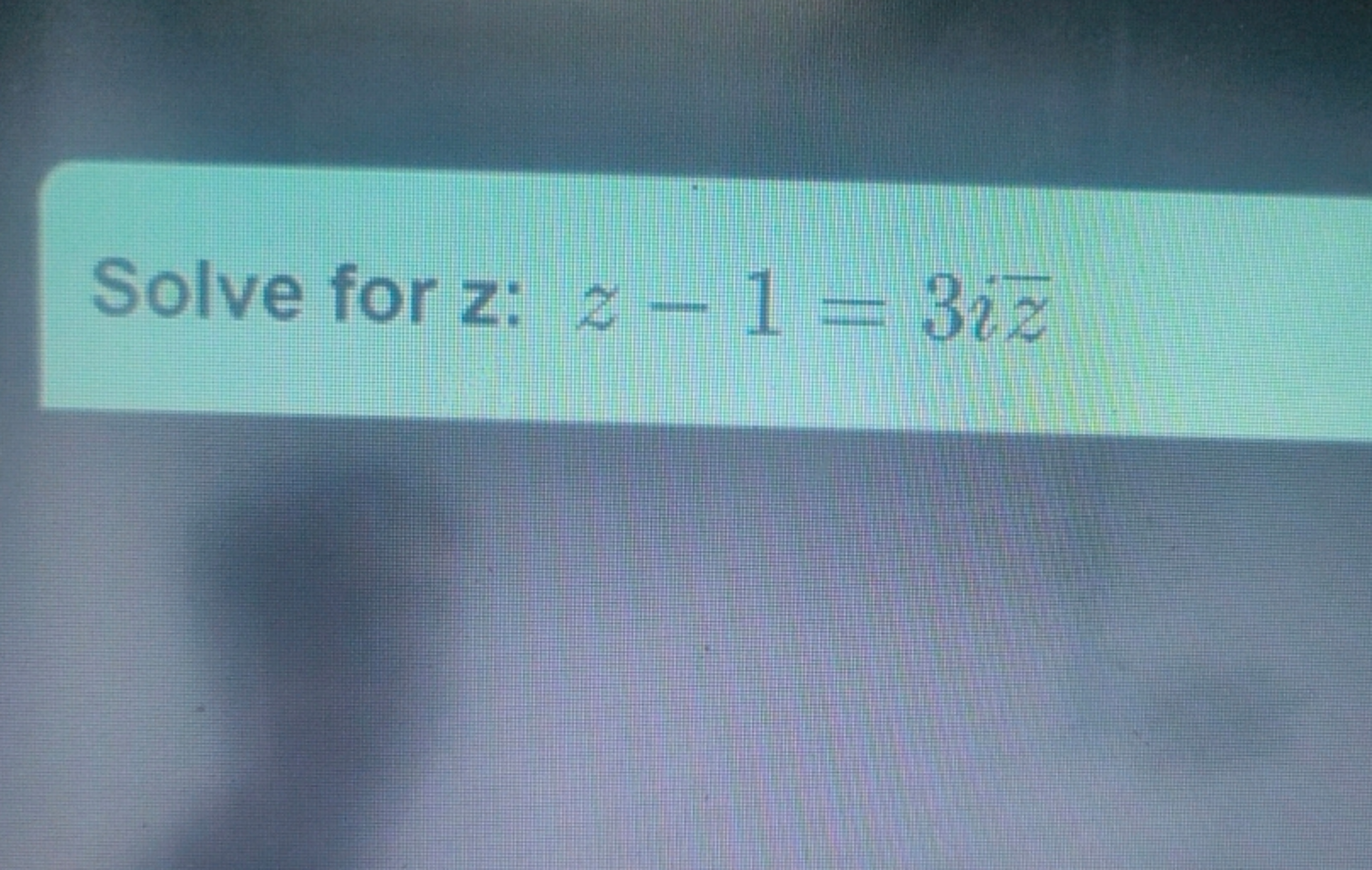 Solve for z:z−1=3izˉ