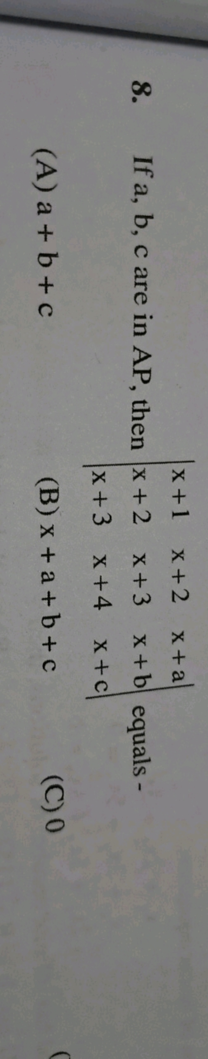 8. If a,b,c are in AP, then ∣∣​x+1x+2x+3​x+2x+3x+4​x+ax+bx+c​∣∣​ equal