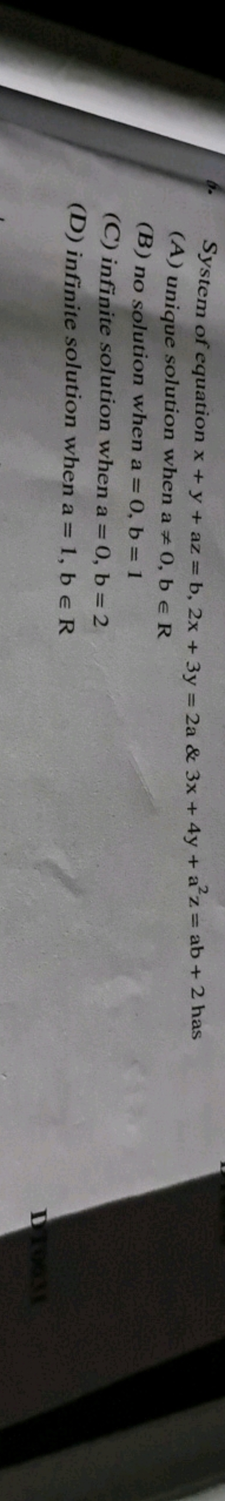 6. System of equation x+y+az=b,2x+3y=2a&3x+4y+a2z=ab+2 has
(A) unique 