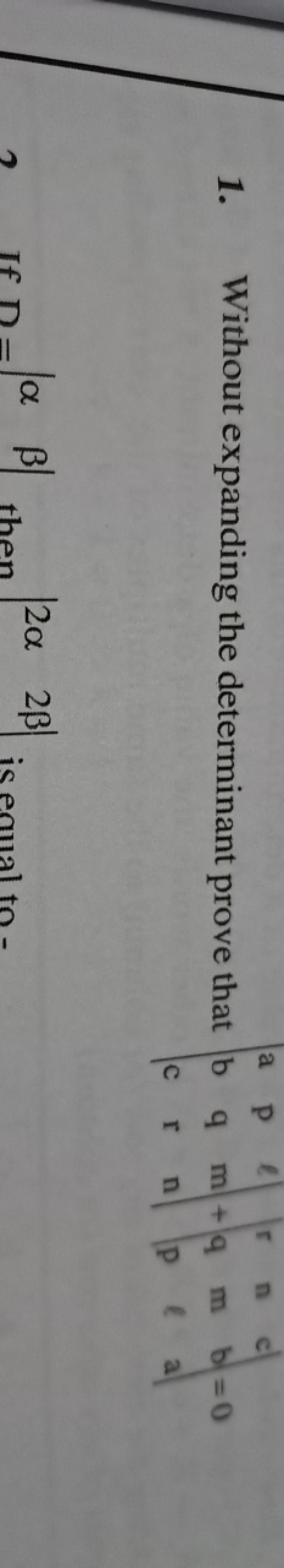 1. Without expanding the determinant prove that ∣∣​abc​pqr​ℓmn​∣∣​+∣∣​