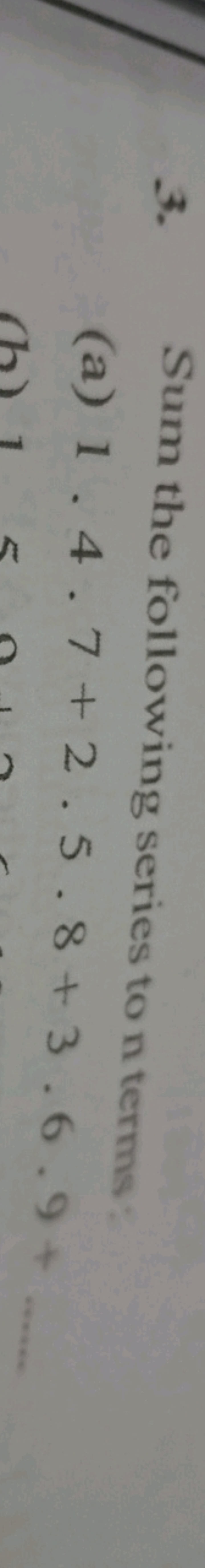 3. Sum the following series to n terms
(a) 1⋅4⋅7+2⋅5⋅8+3⋅6⋅9+