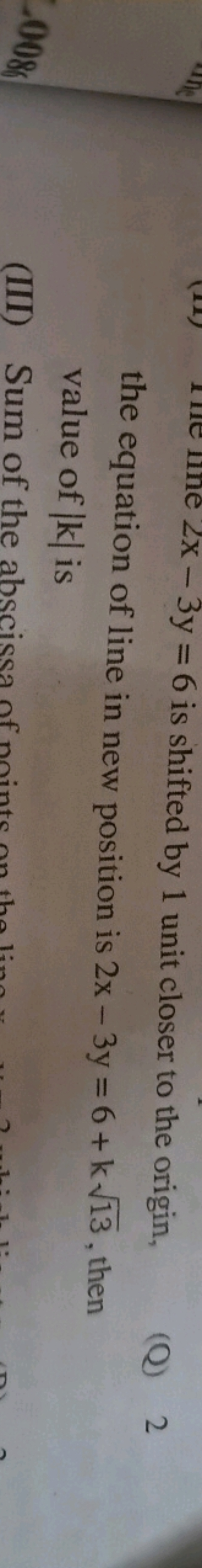 the equation of line in new position is 2x−3y=6+k13​, then value of ∣k