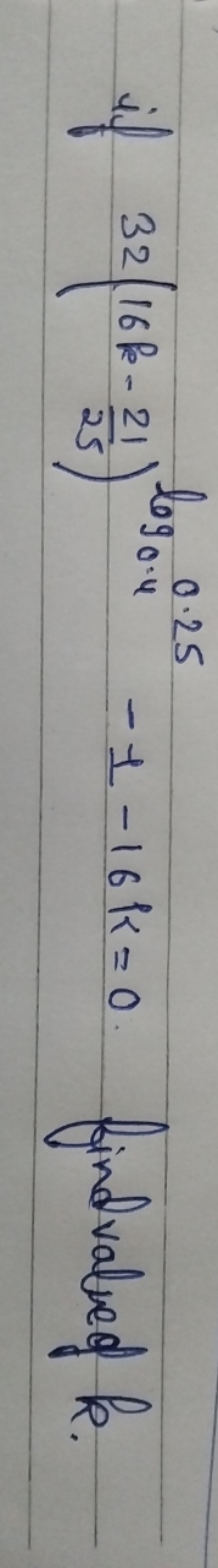 if 32(16k−2521​)log0.4​⋅25−1−16k=0. ffindvalued k.