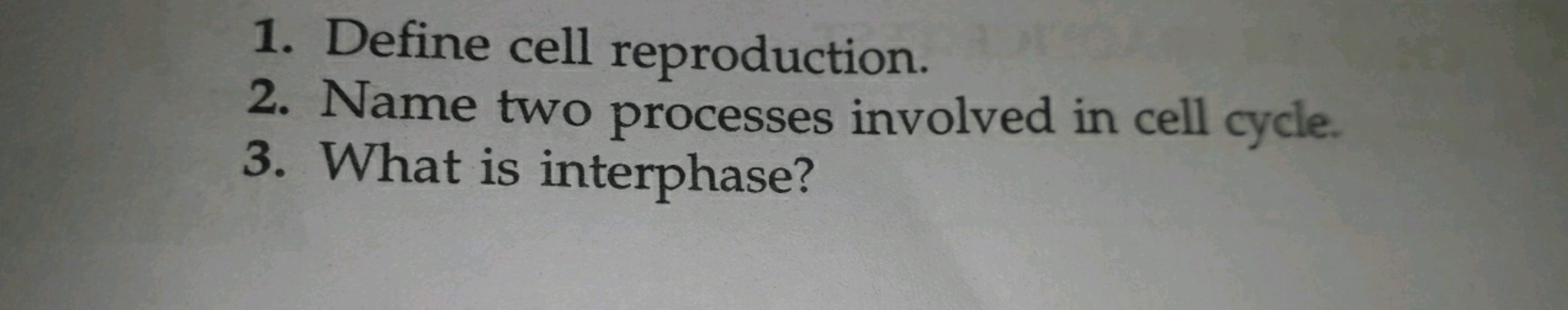 1. Define cell reproduction.
2. Name two processes involved in cell cy