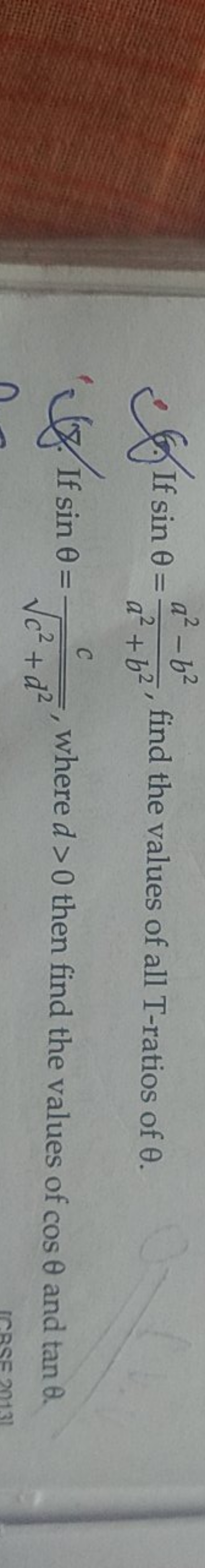 6. If sinθ=a2+b2a2−b2​, find the values of all T-ratios of θ.
8. If si