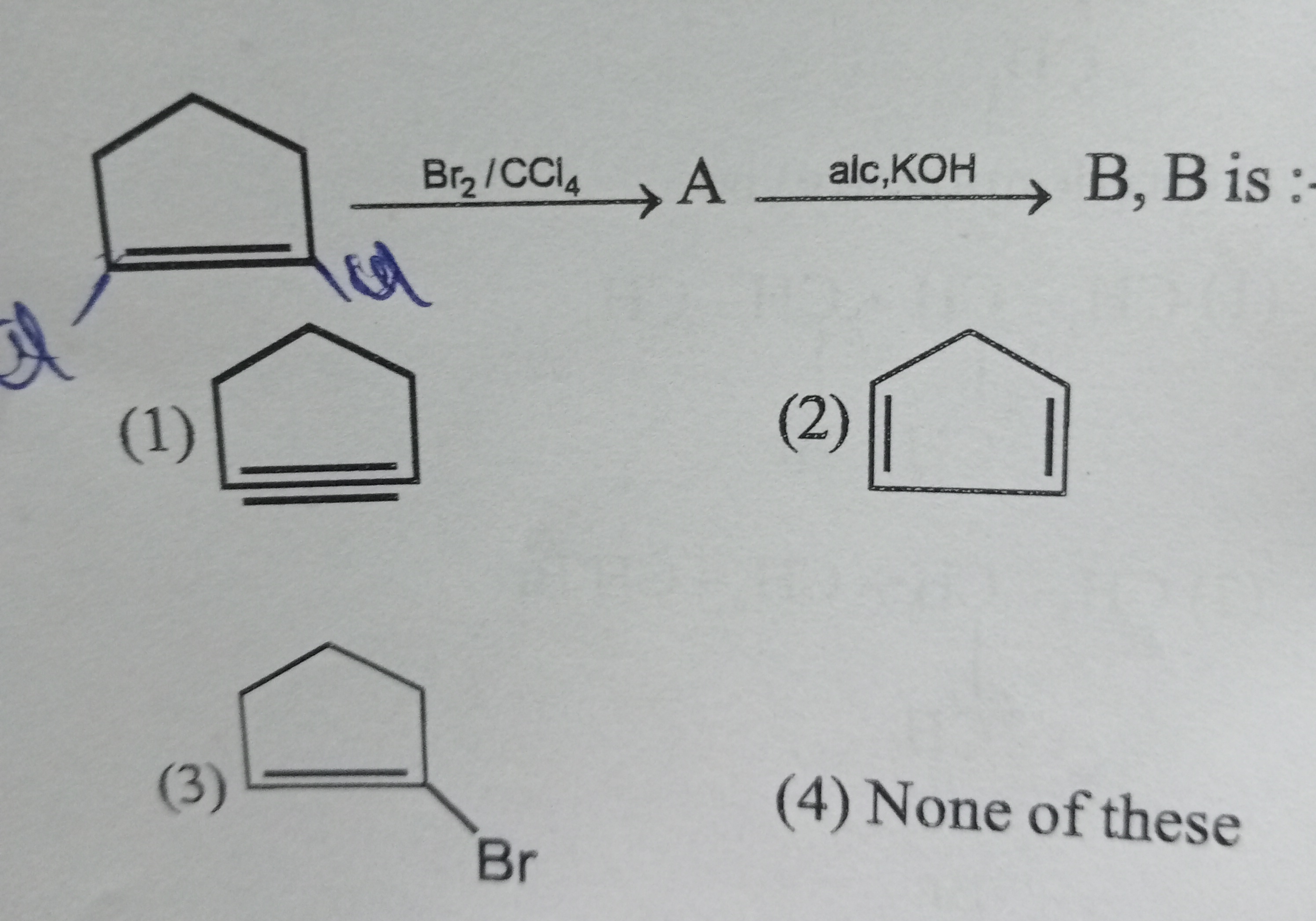 Br2​/CCl4​​ Aalc,KOH​B,B
(1)
C1=CCCC1
(2)
C1=CCC=C1
(3)
BrC1=CCCC1
(4)