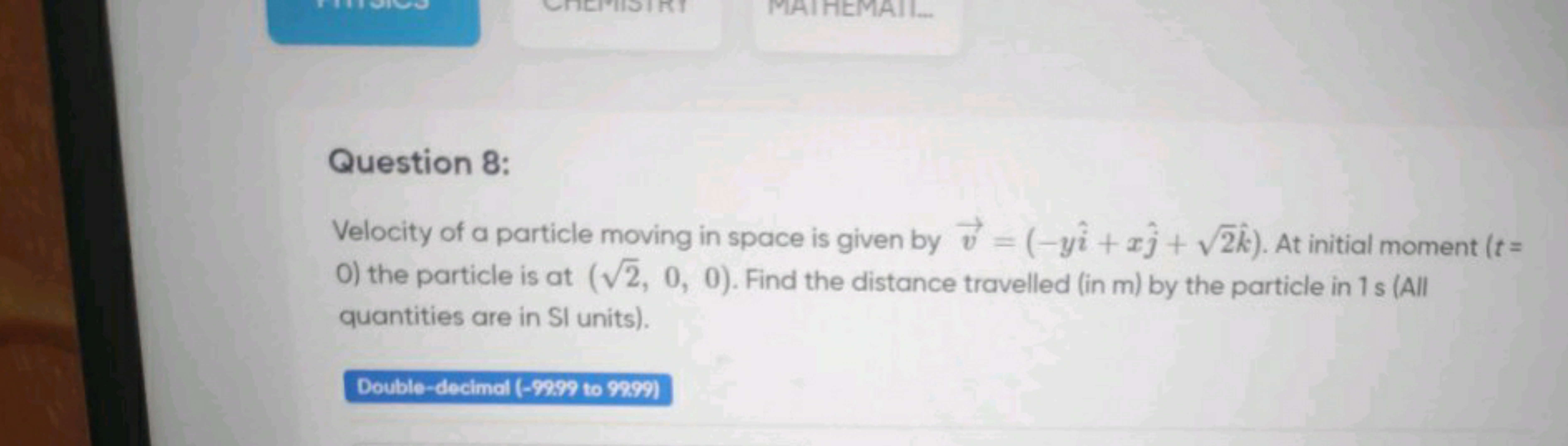 Question 8:
Velocity of a particle moving in space is given by v=(−yi^