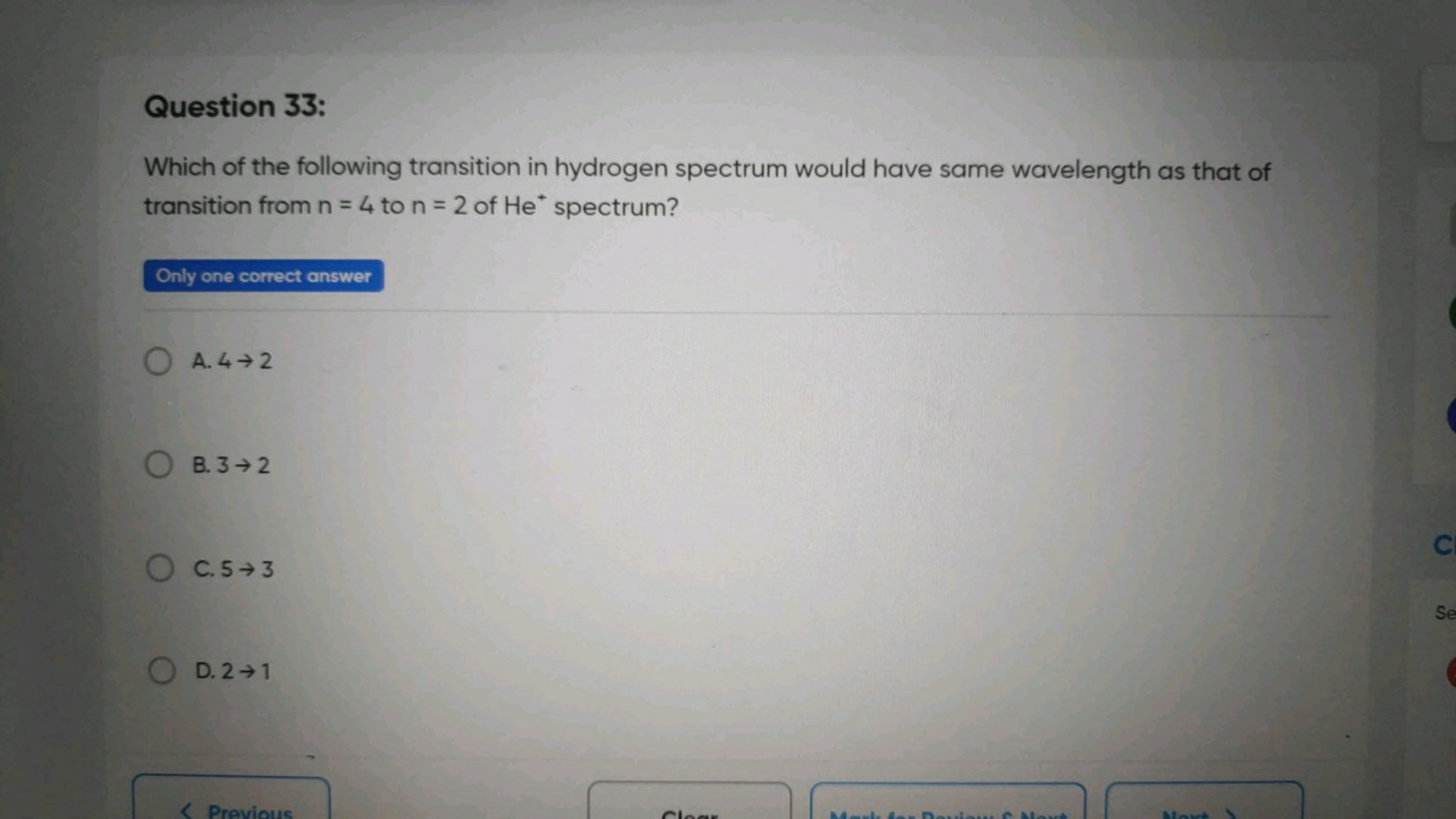 Question 33:
Which of the following transition in hydrogen spectrum wo