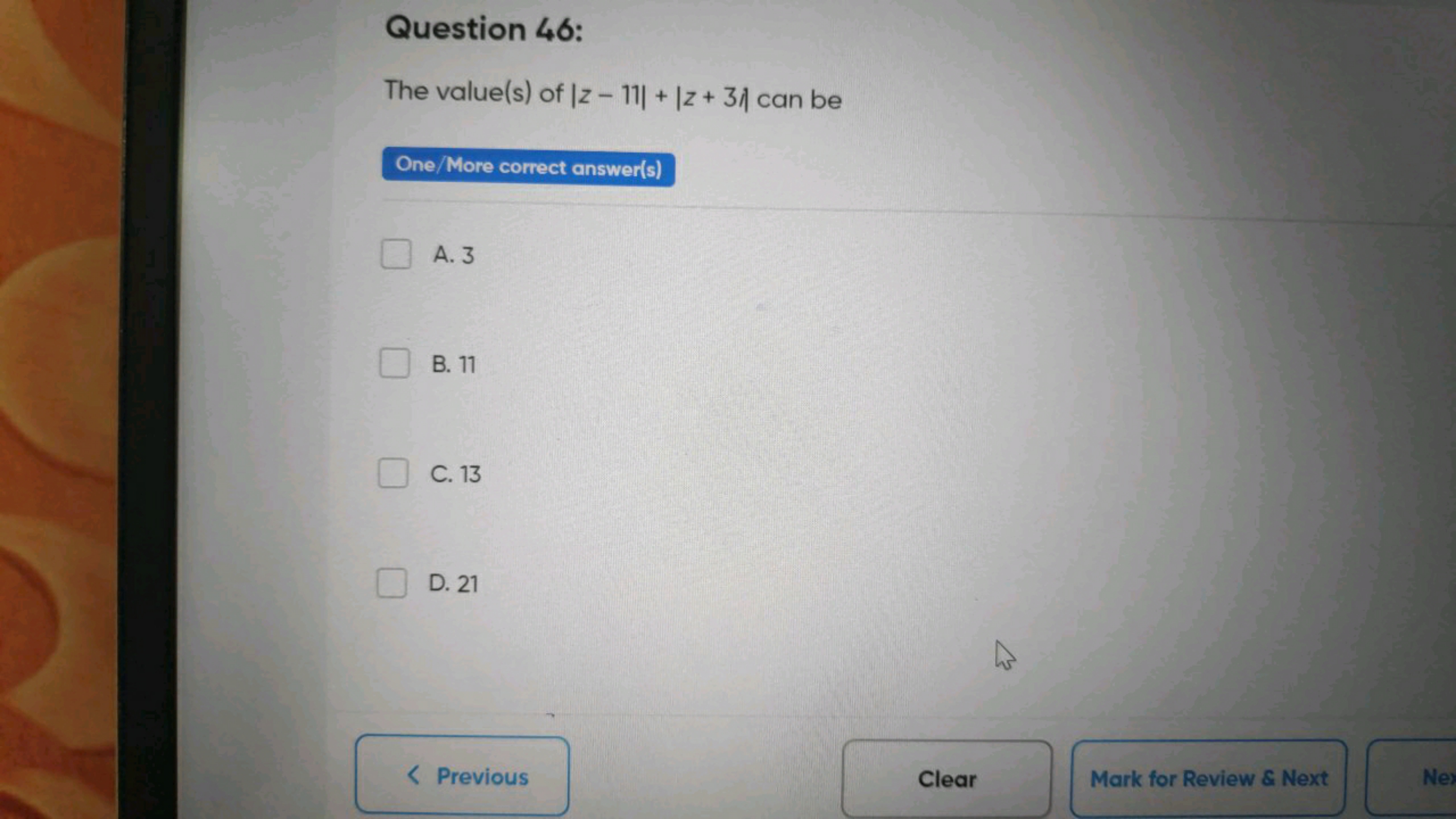 Question 46:
The value(s) of ∣z−11∣+∣z+3∣ can be

One/More correct ans