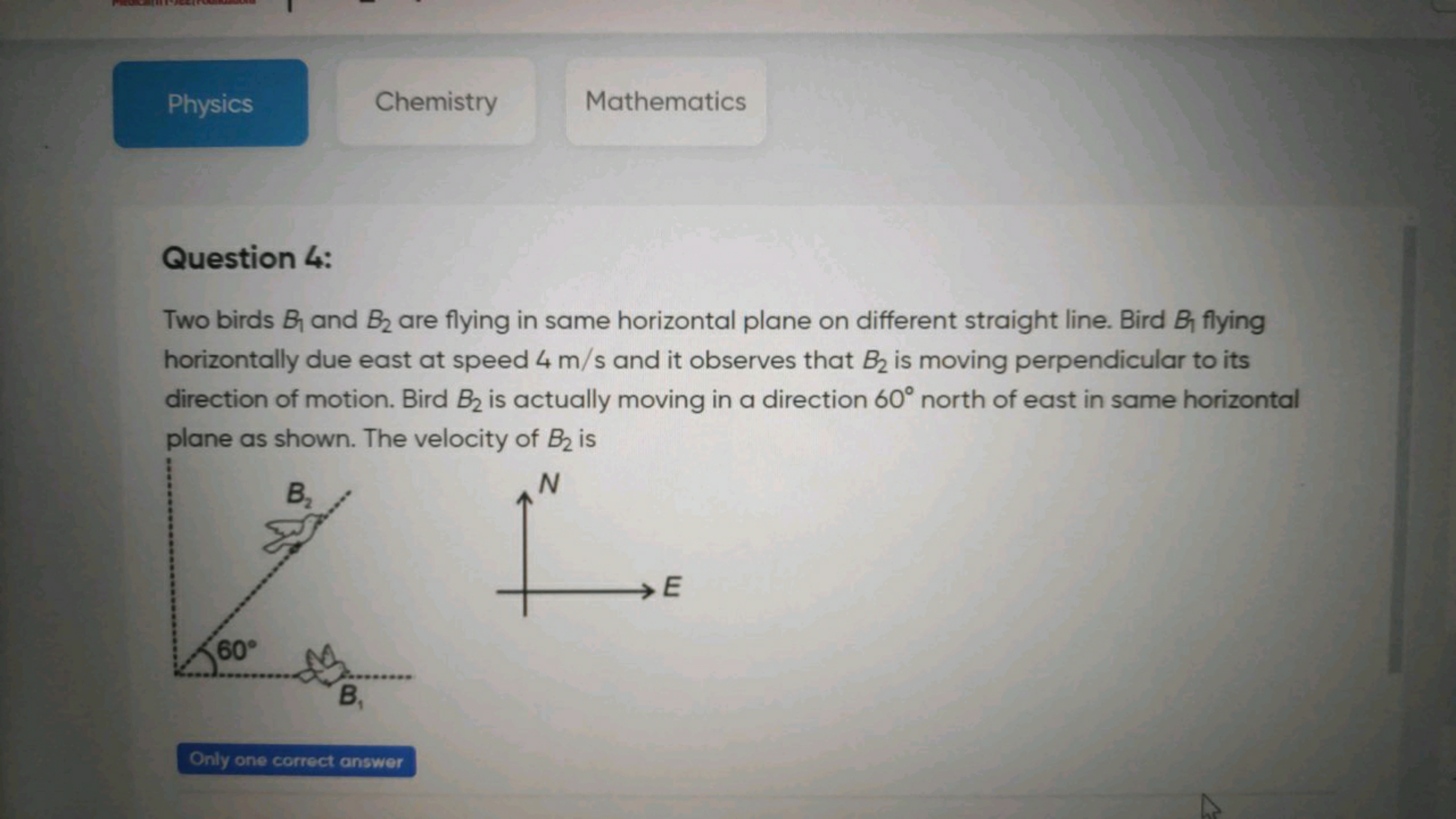 Physics
Chemistry
Mathematics

Question 4:
Two birds B1​ and B2​ are f