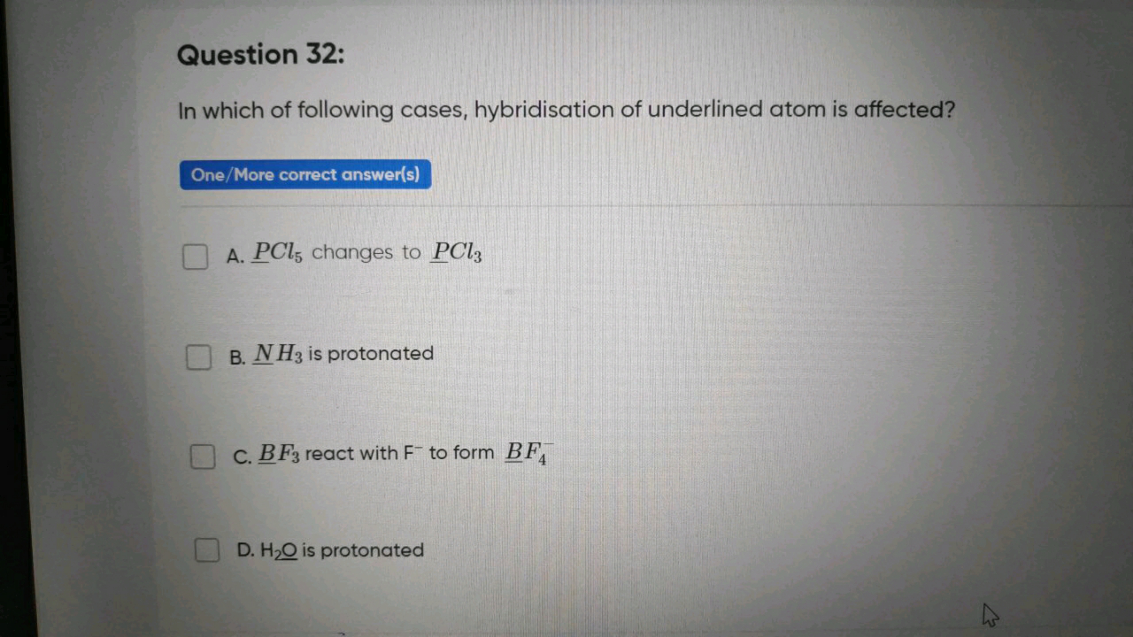 Question 32:
In which of following cases, hybridisation of underlined 