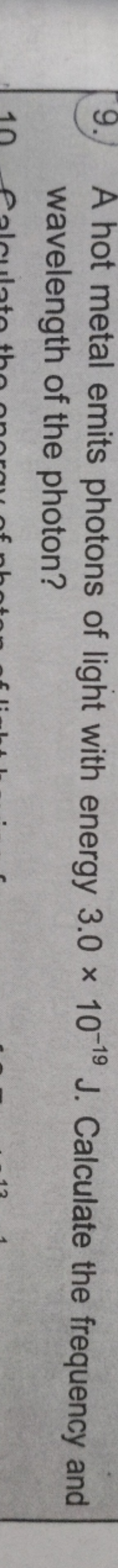9. A hot metal emits photons of light with energy 3.0×10−19 J. Calcula