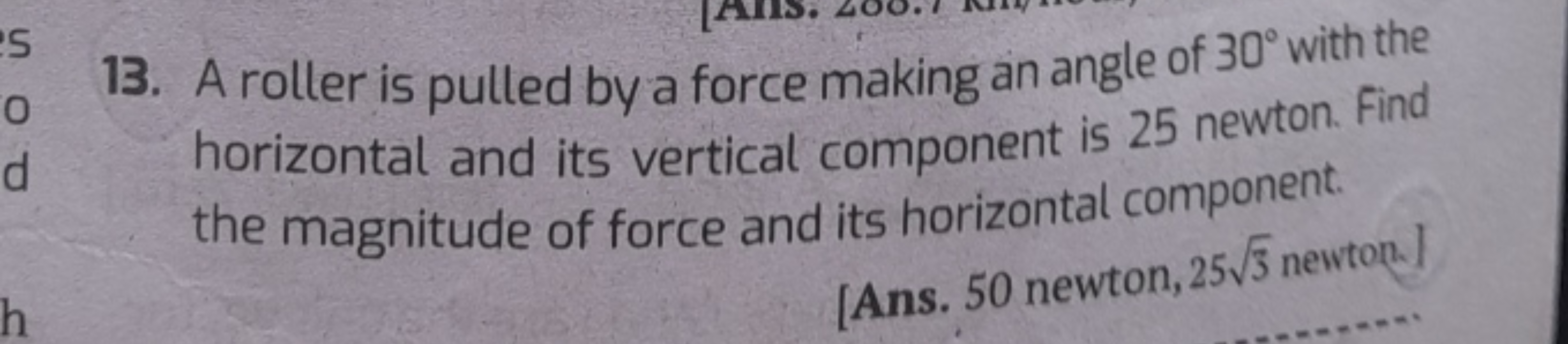 13. A roller is pulled by a force making an angle of 30∘ with the hori