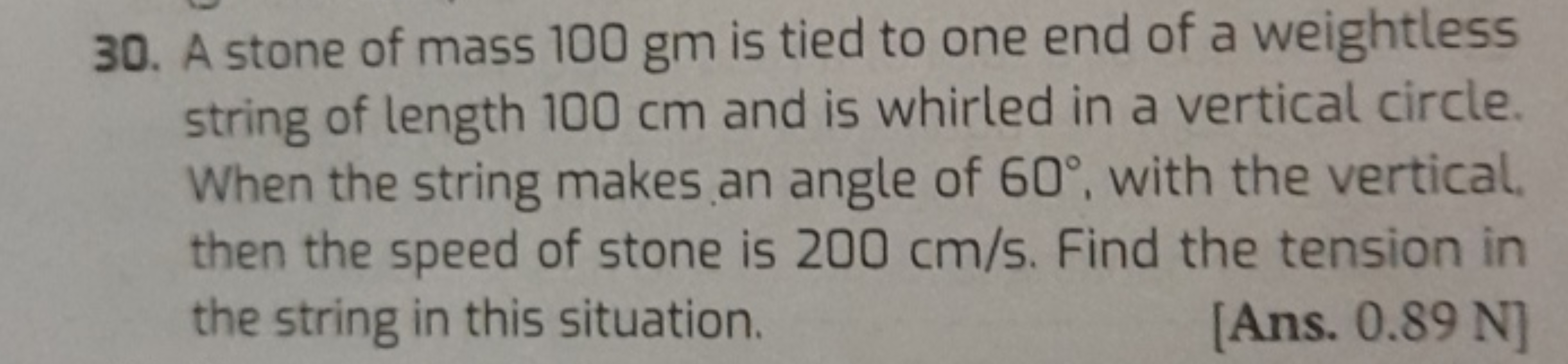 30. A stone of mass 100 gm is tied to one end of a weightless string o