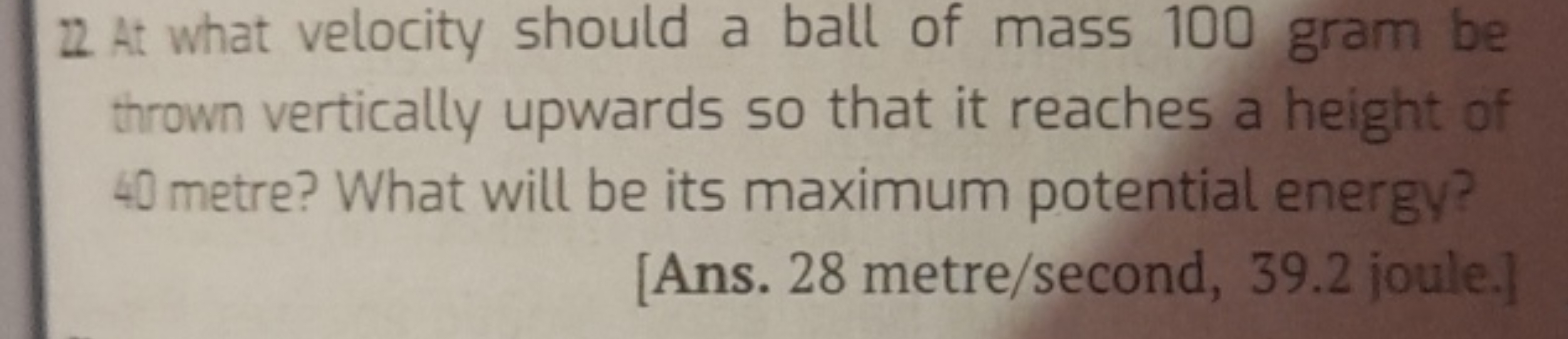 22. At what velocity should a ball of mass 100 gram be
thrown vertical