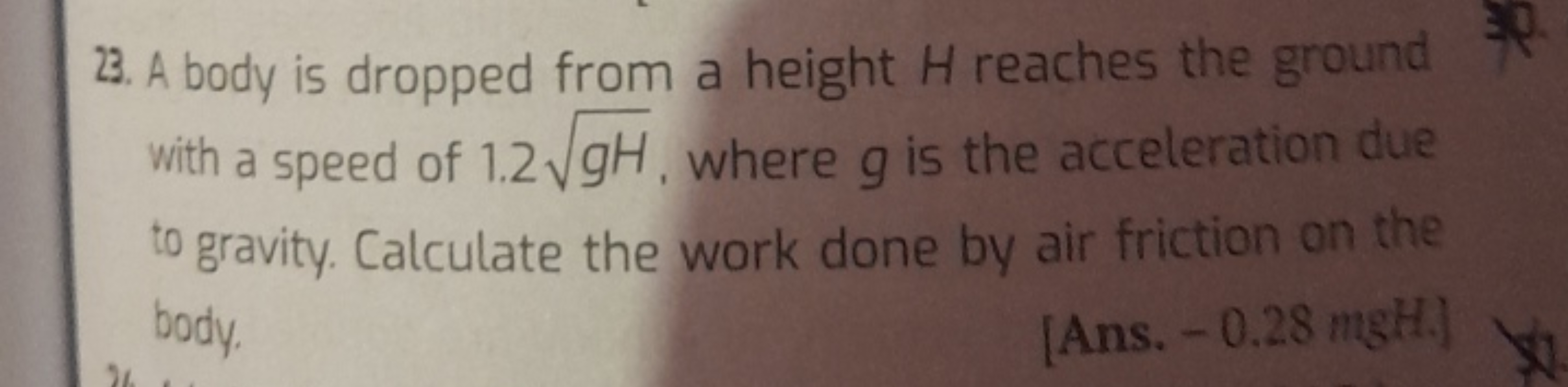 23. A body is dropped from a height H reaches the ground with a speed 