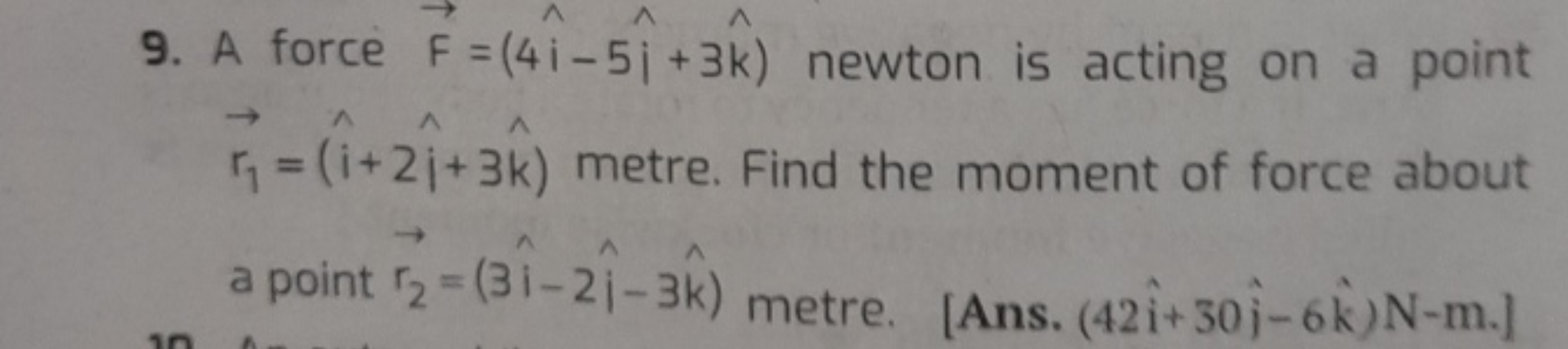 9. A force F=(4i^−5j^​+3k^) newton is acting on a point r1​=(i^+2j^​+3