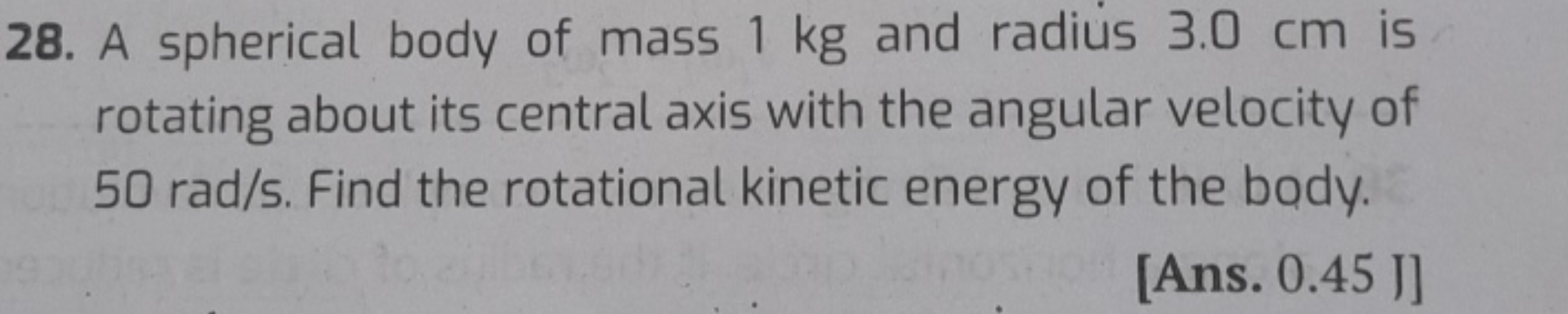 28. A spherical body of mass 1 kg and radius 3.0 cm is rotating about 