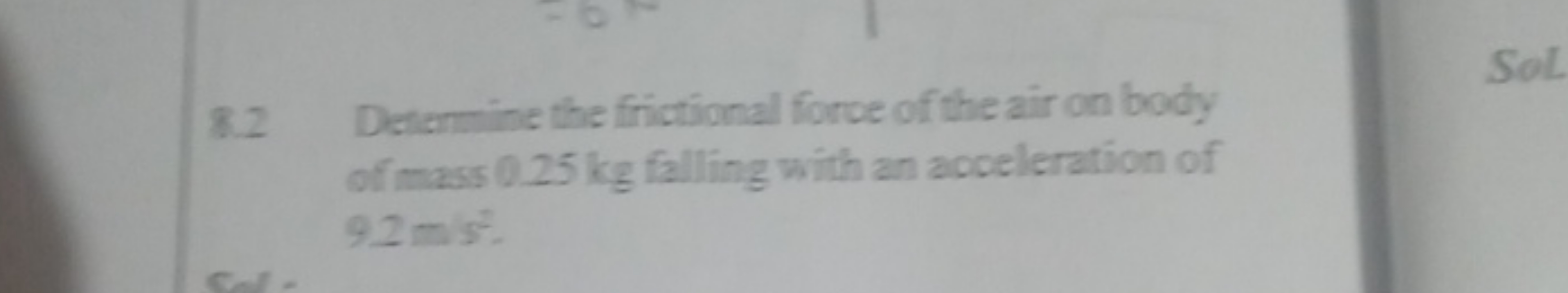 8.2 Desenmine the frictional force of the air on body of mass 0.25 kg 