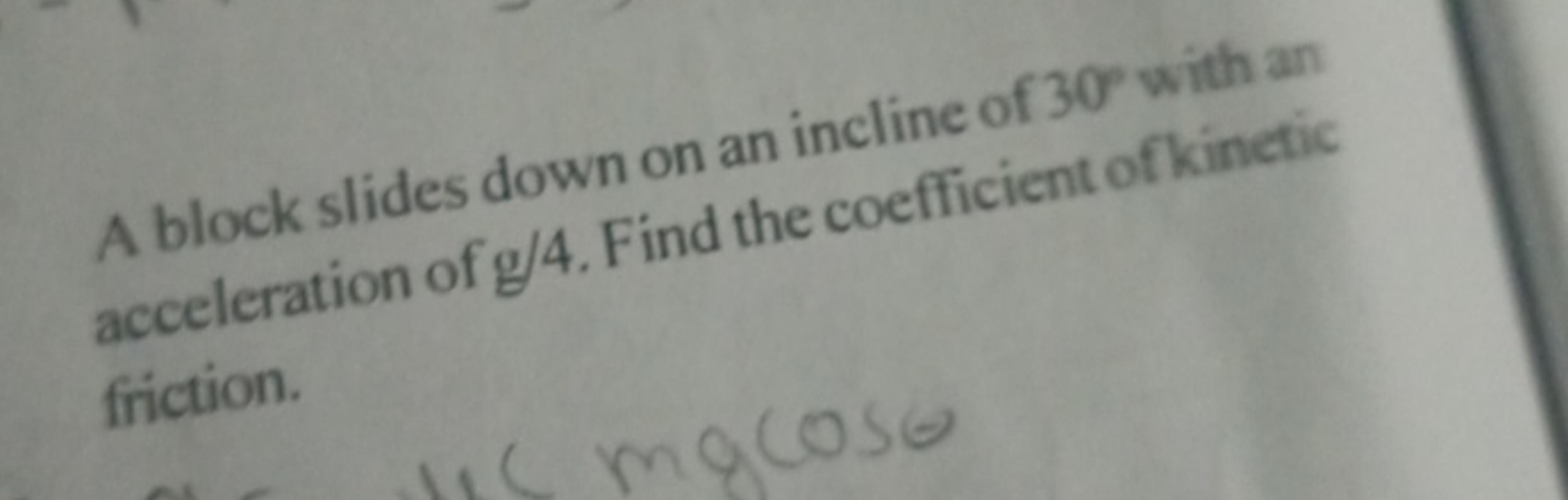 A block slides down on an incline of 30∘ with an acceleration of g/4. 