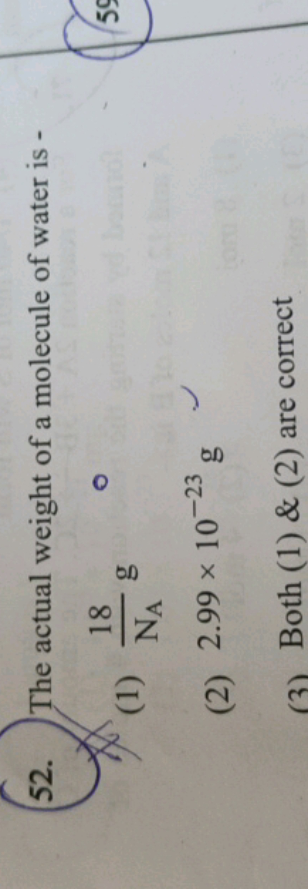 52. The actual weight of a molecule of water is -
(1) NA​18​g
(2) 2.99