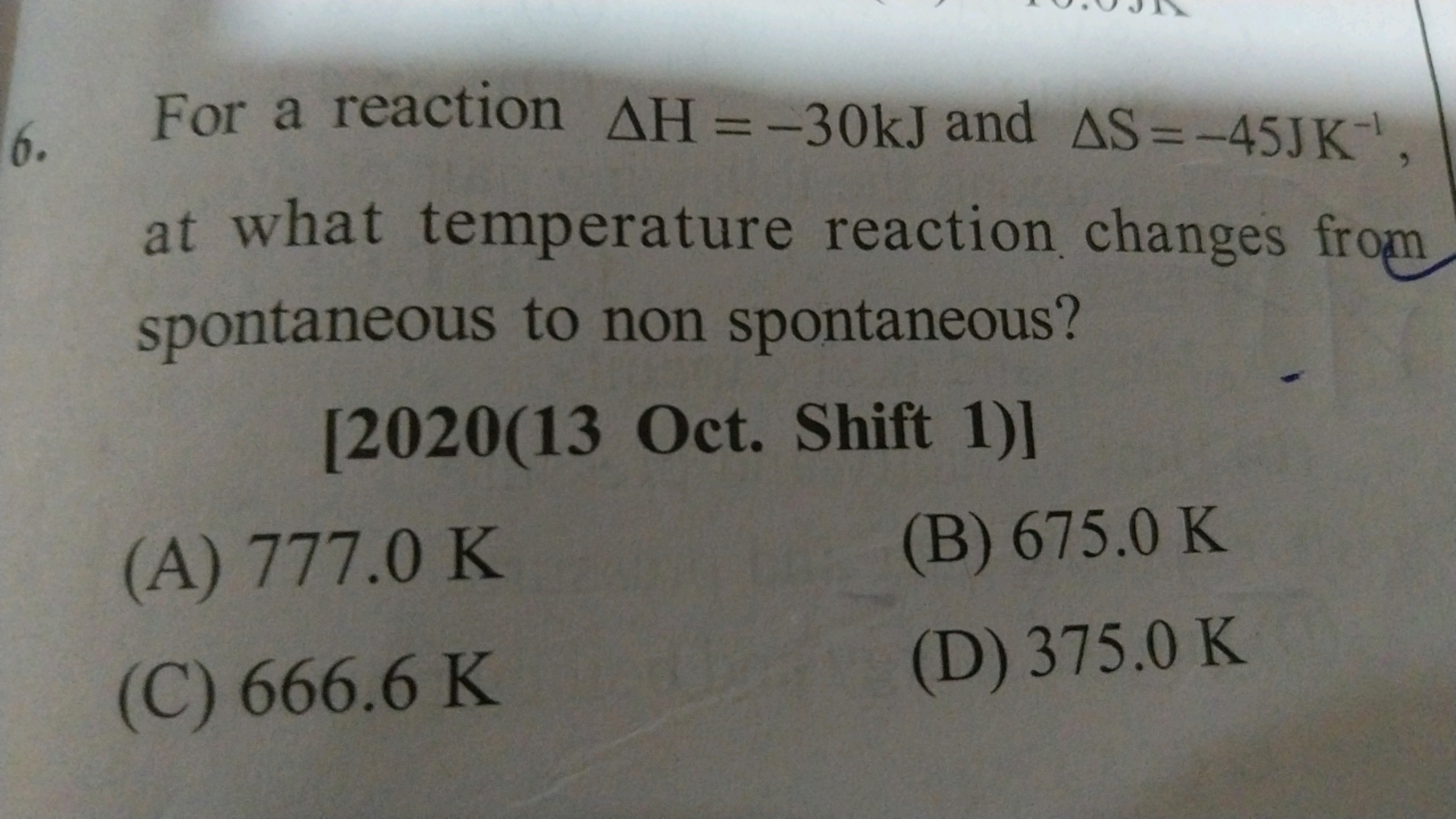 6. For a reaction ΔH=−30 kJ and ΔS=−45JK−1, at what temperature reacti