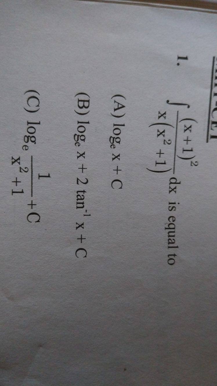 1. ∫x(x2+1)(x+1)2​dx is equal to
(A) loge​x+C
(B) loge​x+2tan−1x+C
(C)