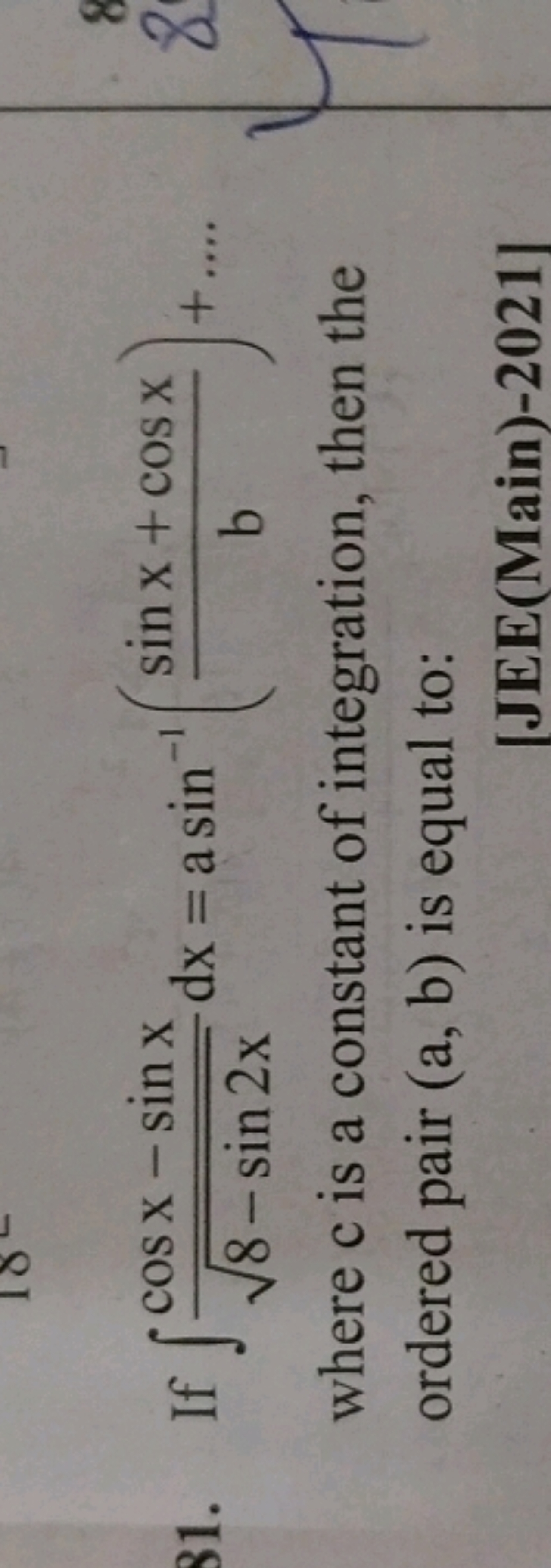 If ∫8−sin2x​cosx−sinx​dx=asin−1(bsinx+cosx​)+… where c is a constant o