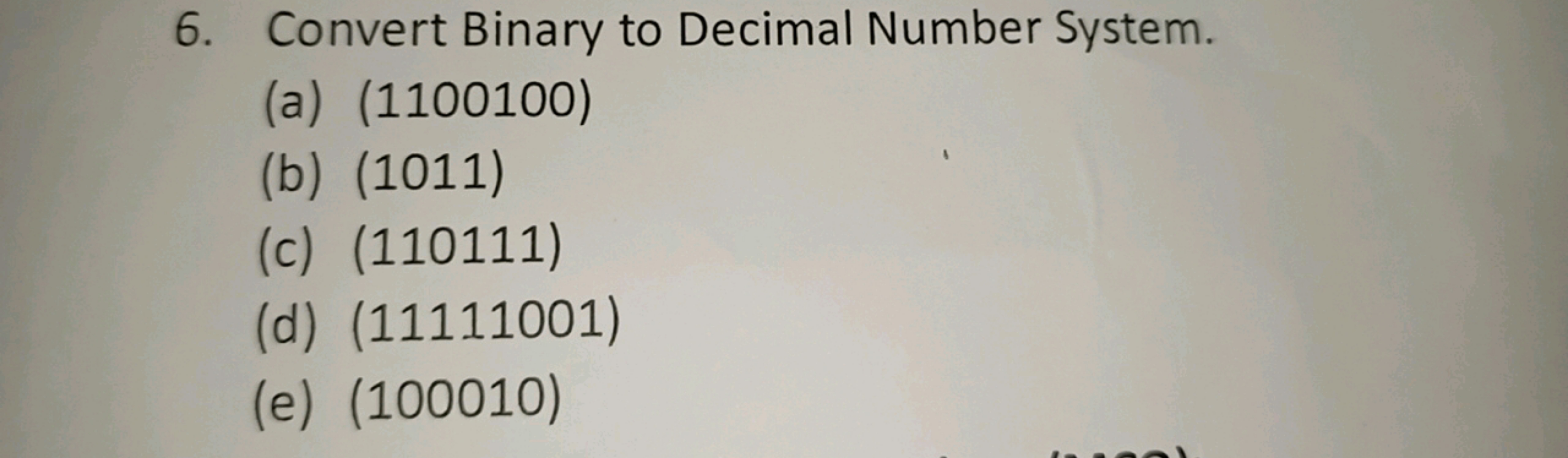 6. Convert Binary to Decimal Number System.
(a) (1100100)
(b) (1011)
(