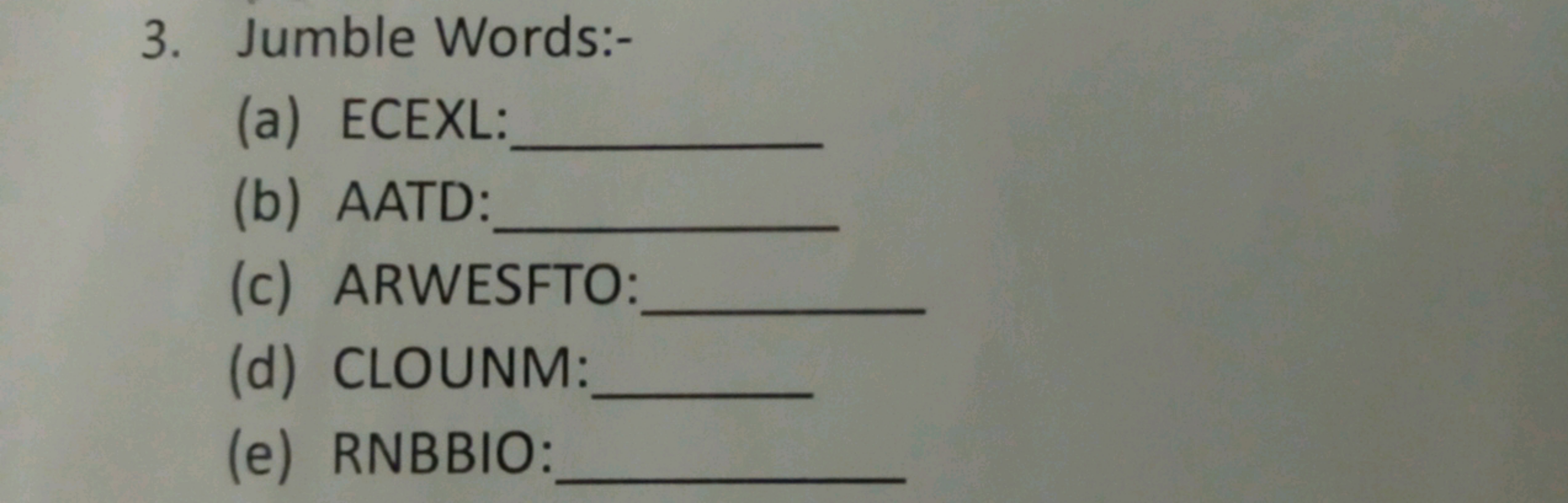 3. Jumble Words:-
(a) ECEXL:
(b) AATD:
(c) ARWESFTO:
(d) CLOUNM:
(e) R