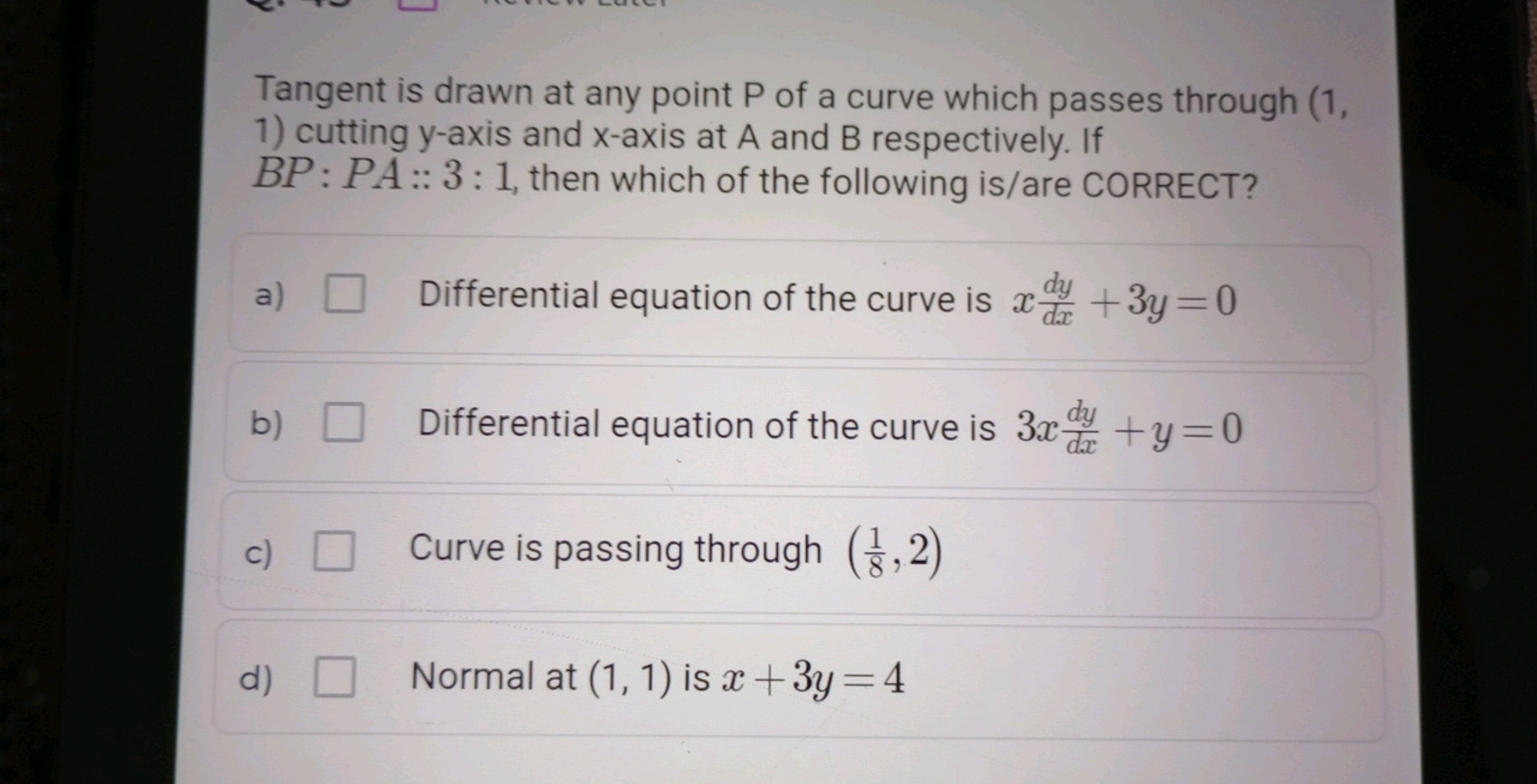 Tangent is drawn at any point P of a curve which passes through (1,
1)