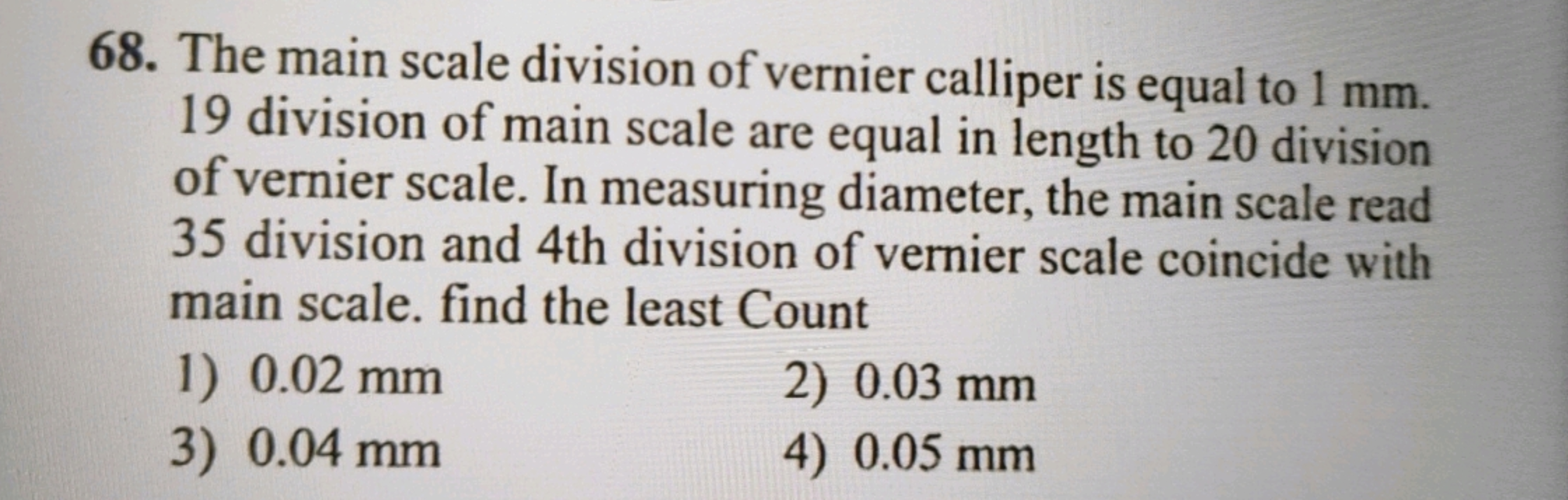 68. The main scale division of vernier calliper is equal to 1 mm . 19 