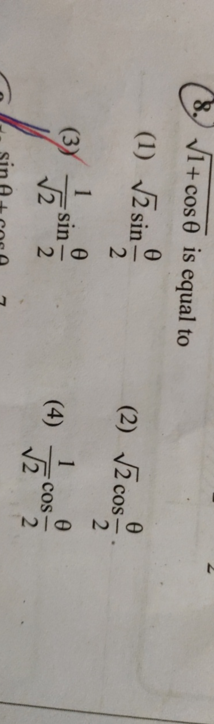 8. 1+cosθ​ is equal to
(1) 2​sin2θ​
(3) 2​1​sin2θ​
(2) 2​cos2θ​.
(4) 2