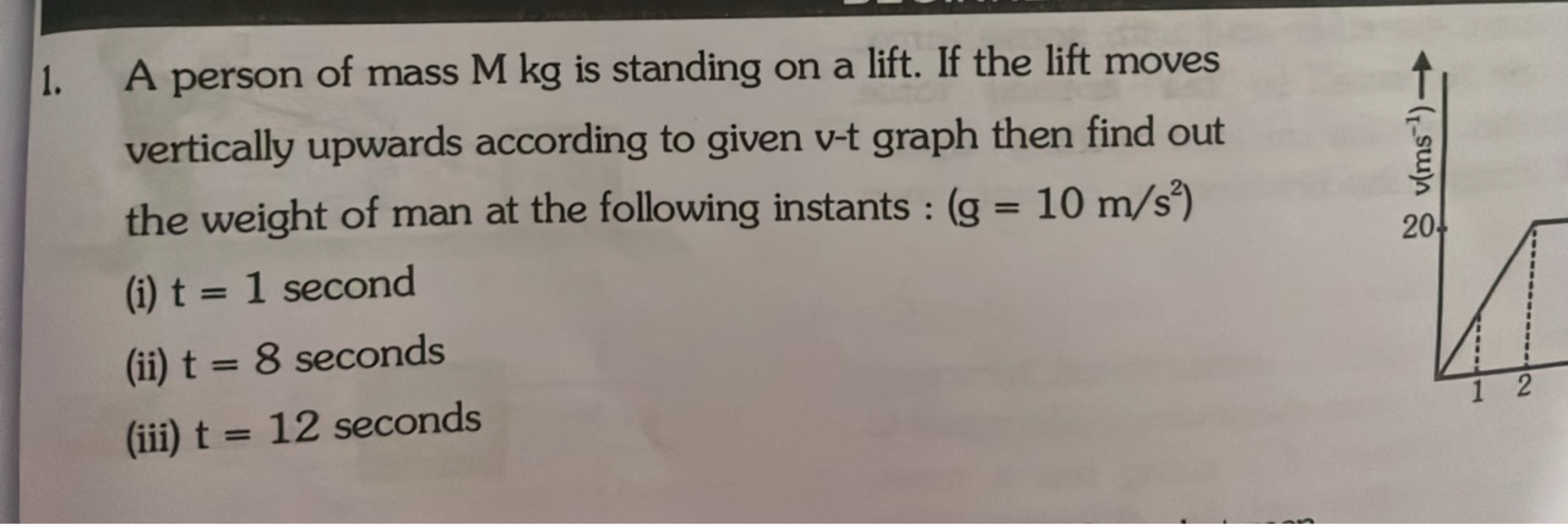 1. A person of mass M kg is standing on a lift. If the lift moves vert