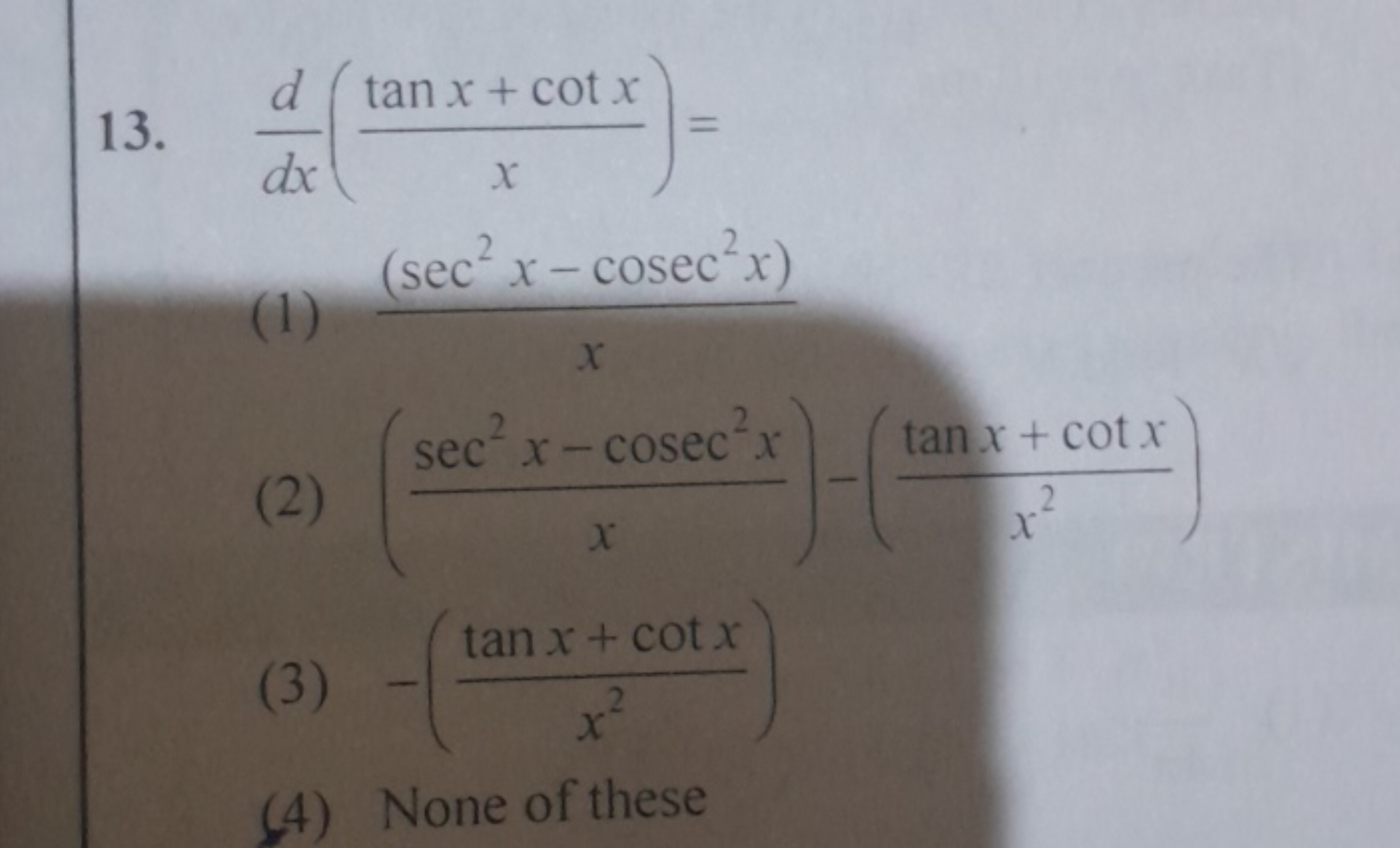 13. dxd​(xtanx+cotx​)=
(1) x(sec2x−cosec2x)​
(2) (xsec2x−cosec2x​)−(x2