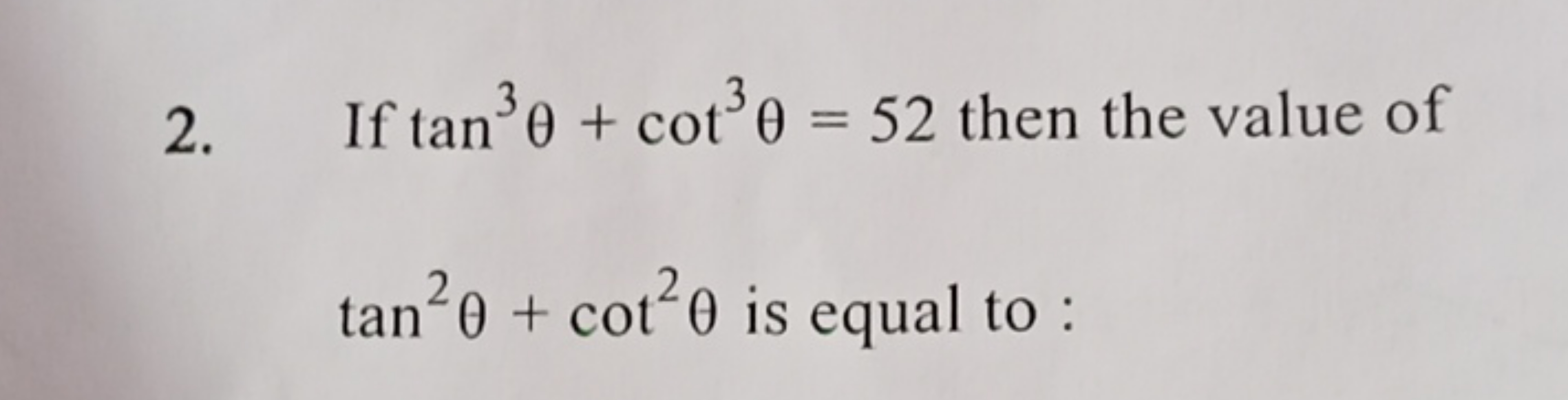 2. If tan3θ+cot3θ=52 then the value of tan2θ+cot2θ is equal to :