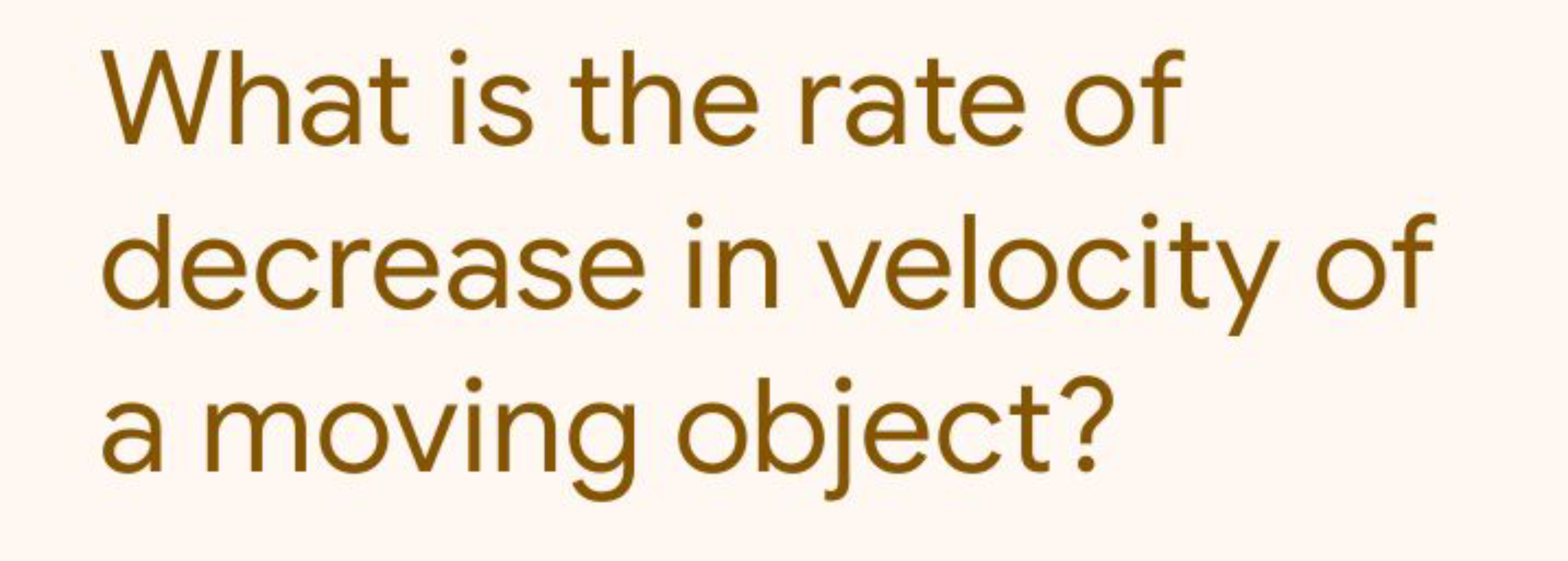 What is the rate of decrease in velocity of a moving object?