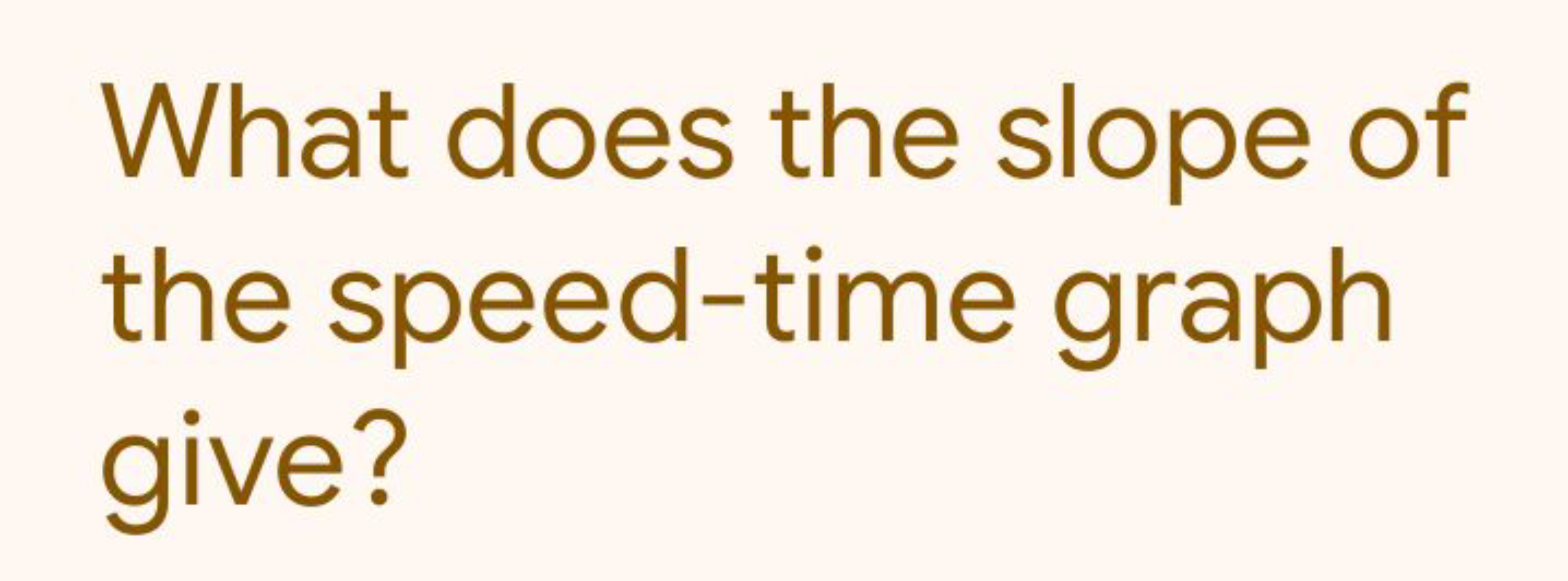 What does the slope of the speed-time graph give?