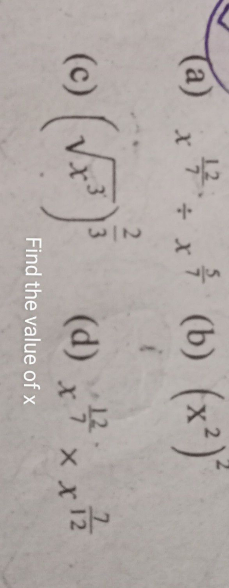 (a) x712​÷x75​
(b) (x2)2
(c) (x3​)32​
(d) x712​×x127​

Find the value 