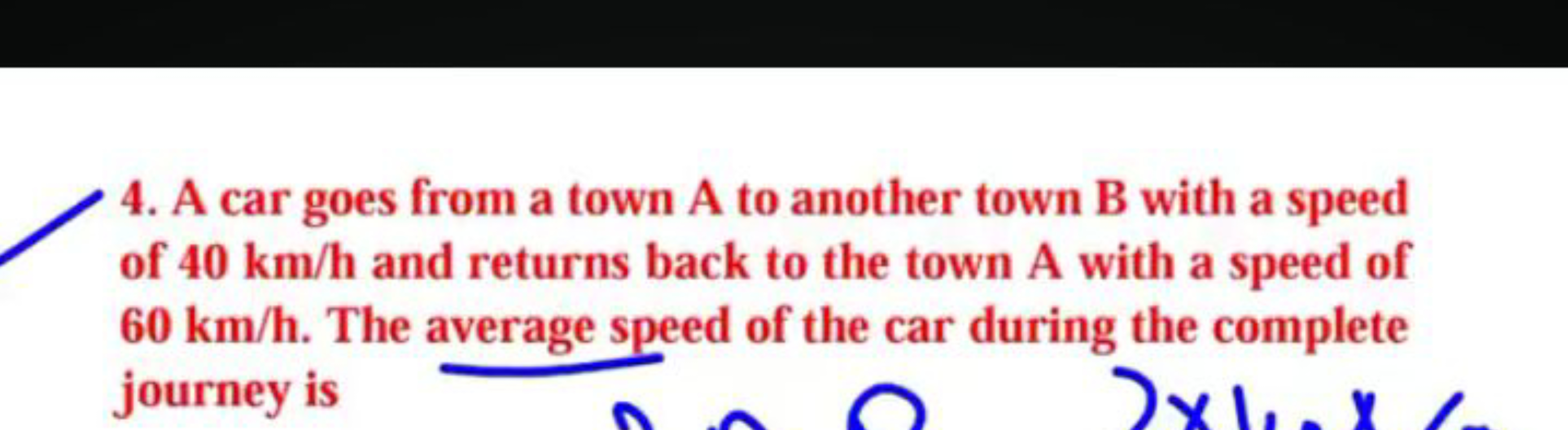 4. A car goes from a town A to another town B with a speed
of 40 km/h 