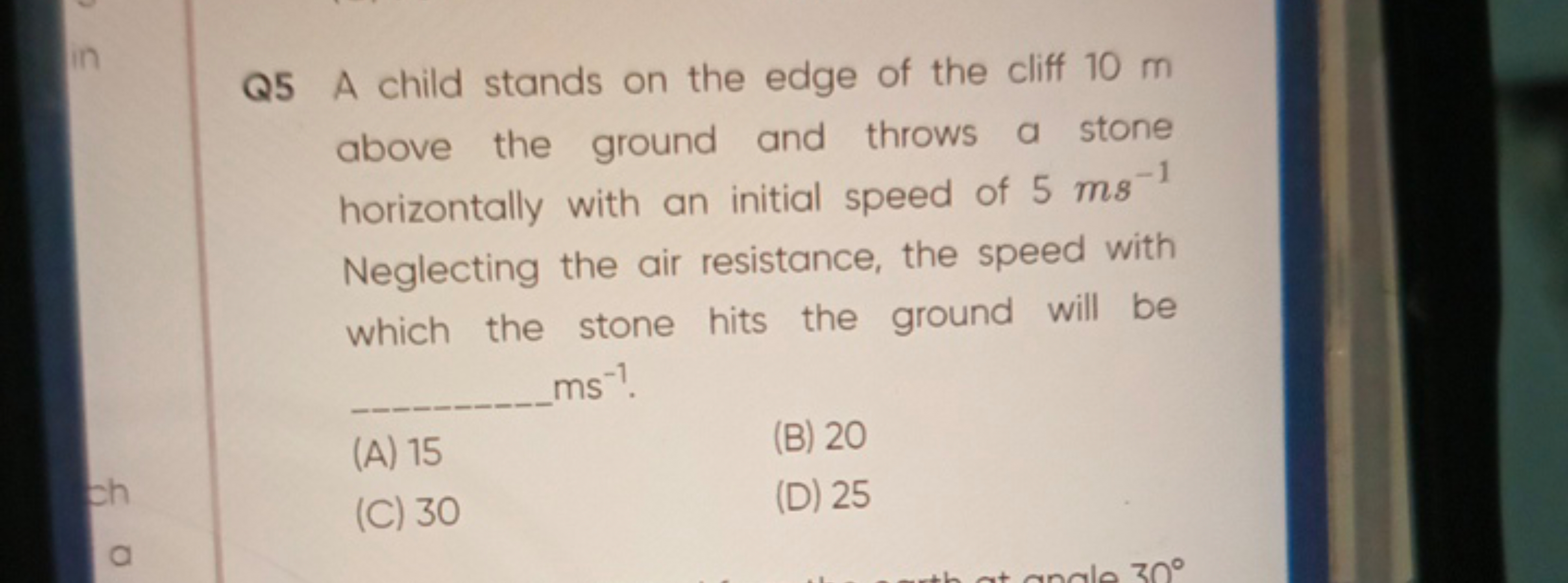 Q5 A child stands on the edge of the cliff 10 m above the ground and t